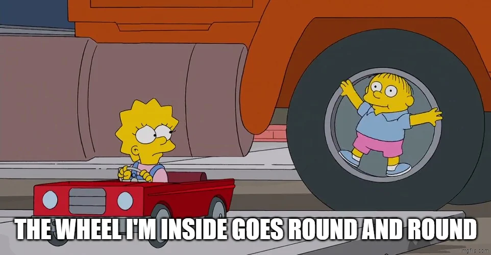 Ralph Wiggum spinning inside a wheel, captioned 'The wheel I'm inside goes round and round' - a visual metaphor for the Ralph Loop