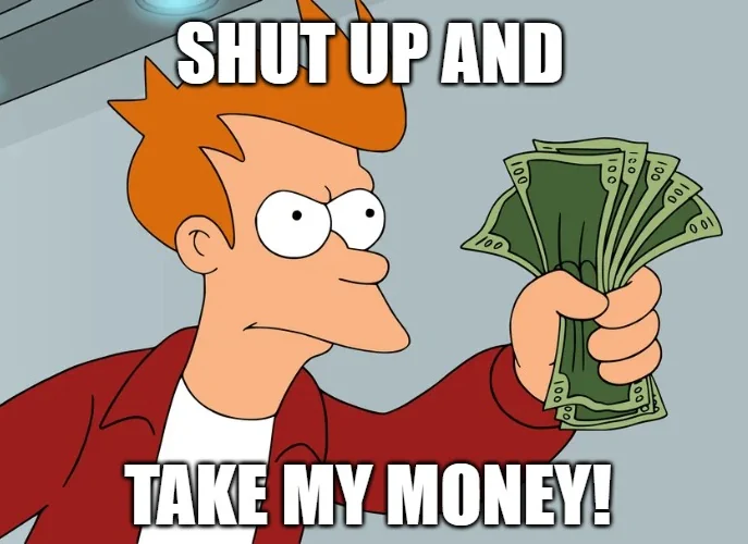 Fry from Futurama holding money, captioned 'Shut up and take my money'